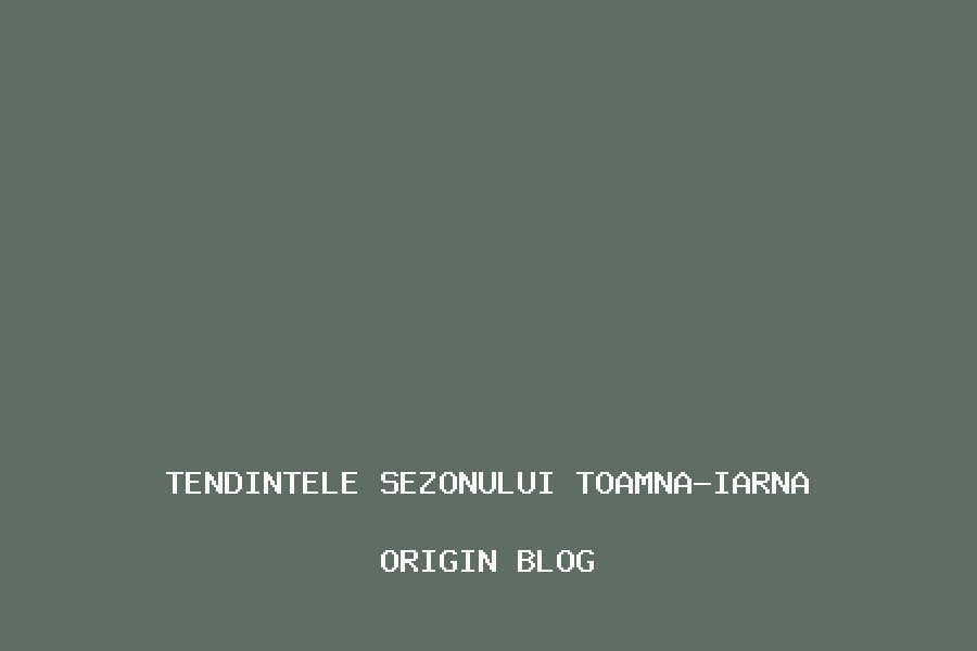 Tendintele sezonului toamna-iarna